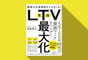 顧客の生涯価値を上げまくる！「実践！LTV最大化」有名企業との25年間の取組で習得した生涯顧客の育て方
